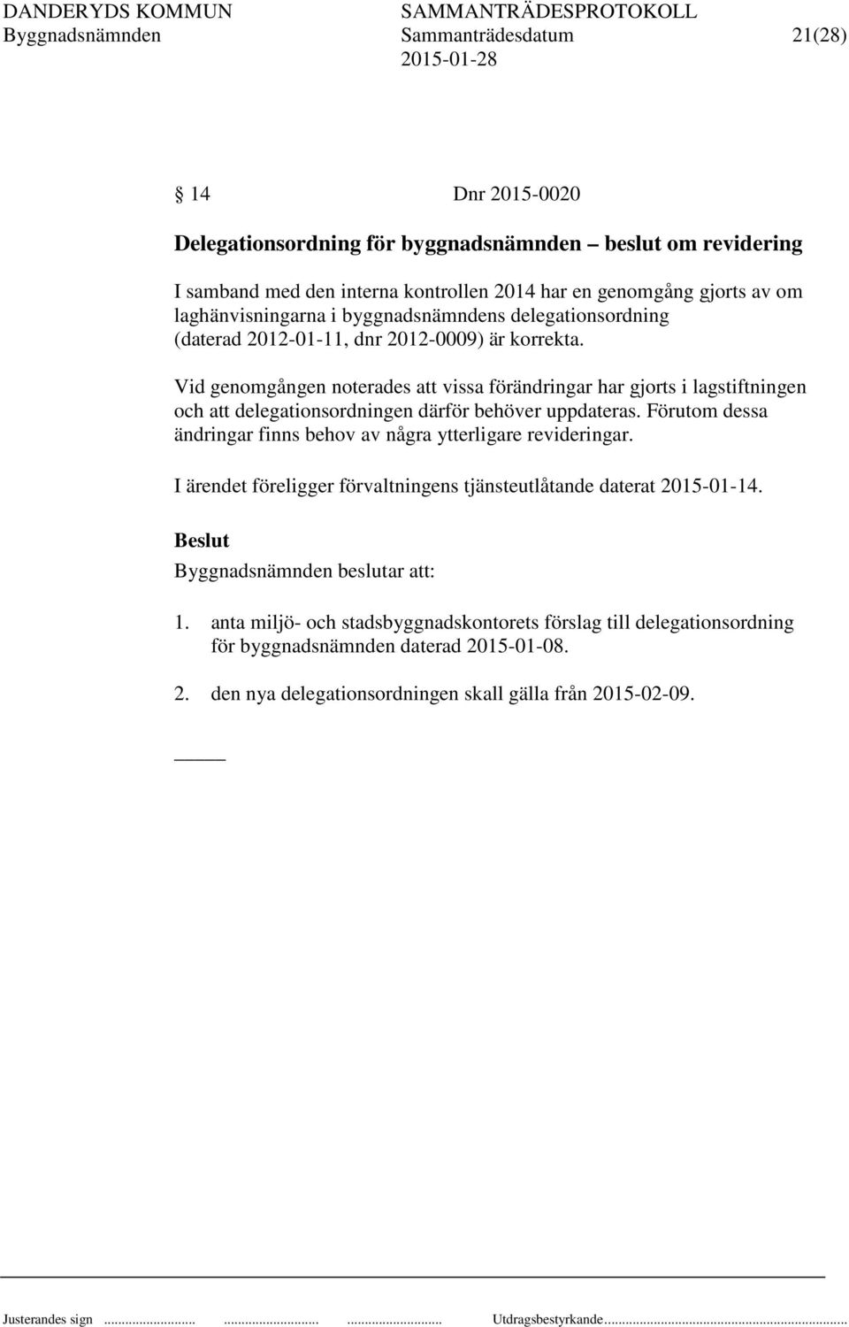 Vid genomgången noterades att vissa förändringar har gjorts i lagstiftningen och att delegationsordningen därför behöver uppdateras.