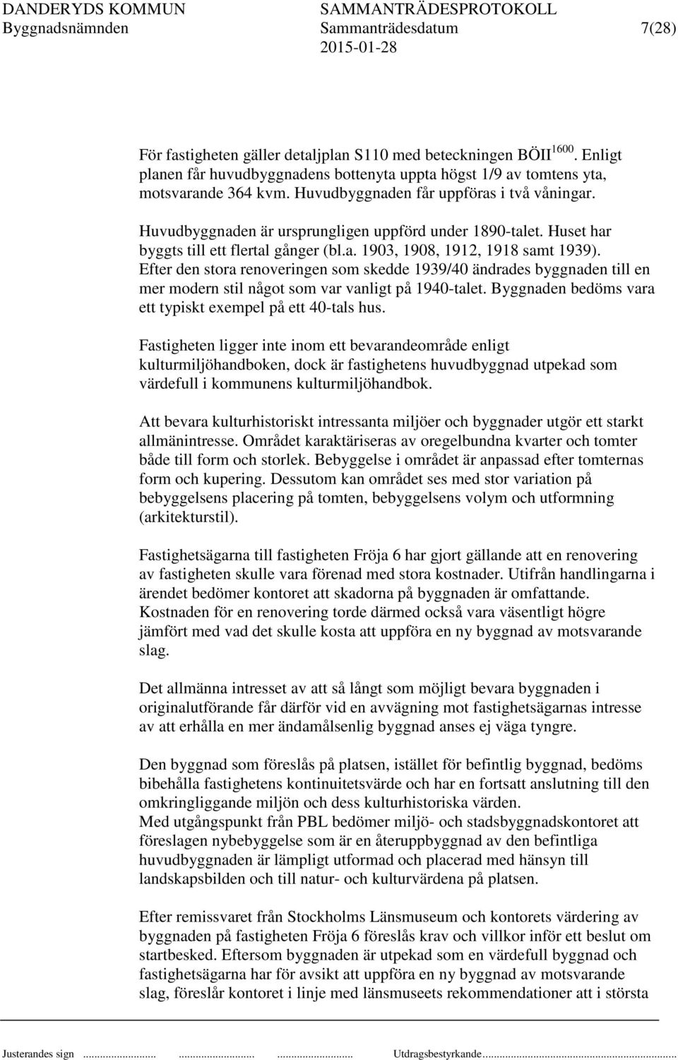 Huset har byggts till ett flertal gånger (bl.a. 1903, 1908, 1912, 1918 samt 1939).