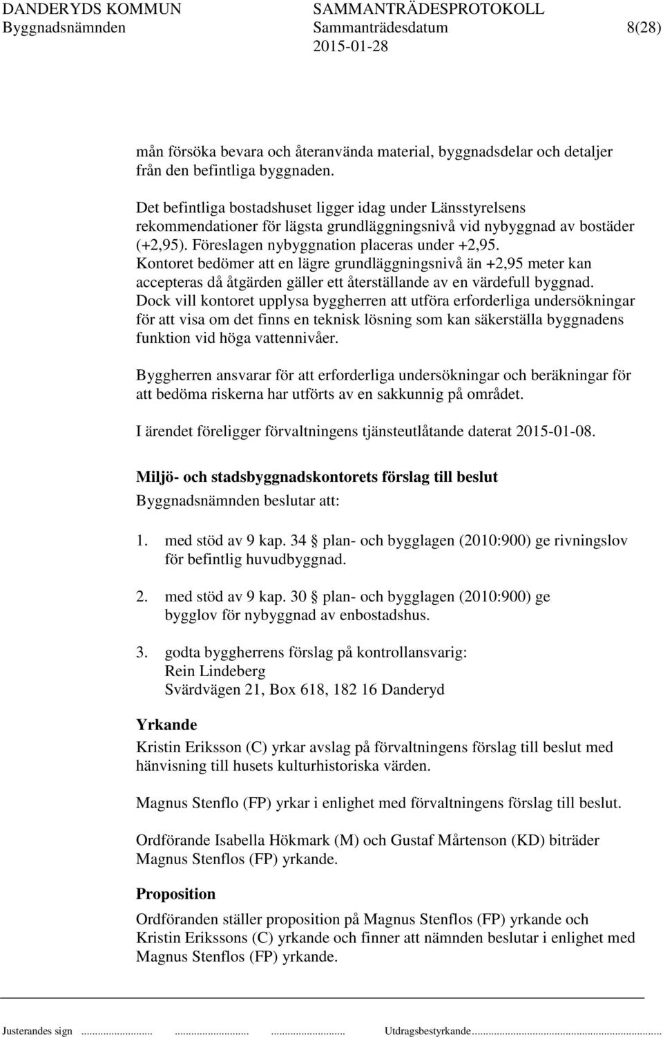 Kontoret bedömer att en lägre grundläggningsnivå än +2,95 meter kan accepteras då åtgärden gäller ett återställande av en värdefull byggnad.