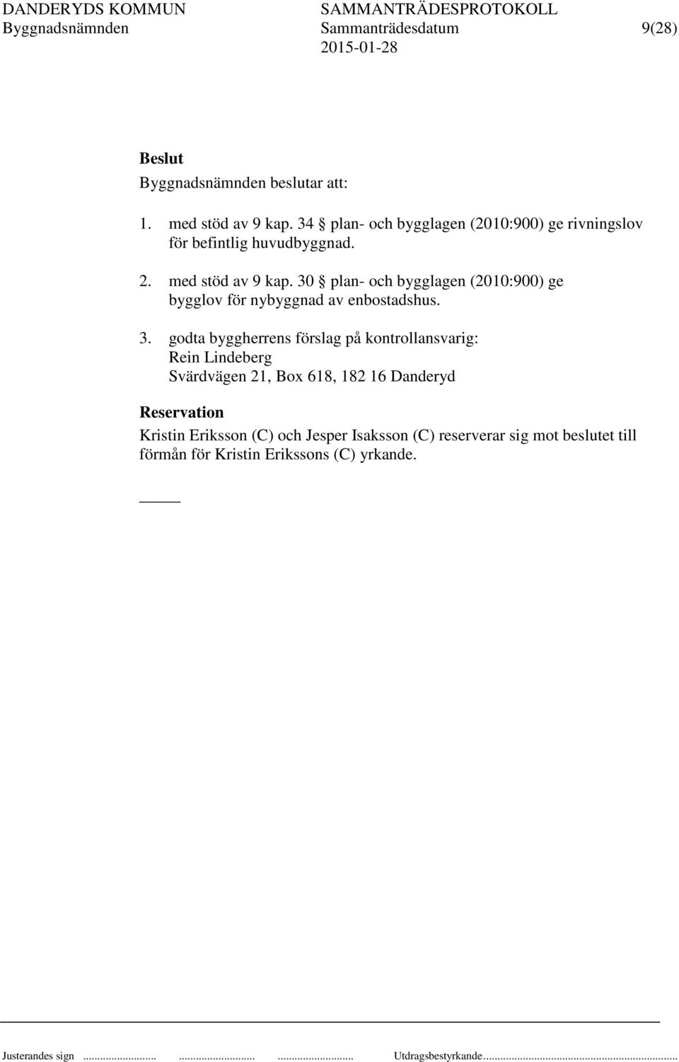 30 plan- och bygglagen (2010:900) ge bygglov för nybyggnad av enbostadshus. 3.