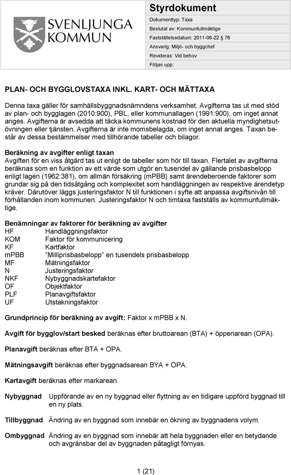 Avgifterna är avsedda att täcka kommunens kostnad för den aktuella myndighetsutövningen eller tjänsten. Avgifterna är inte momsbelagda, om inget annat anges.