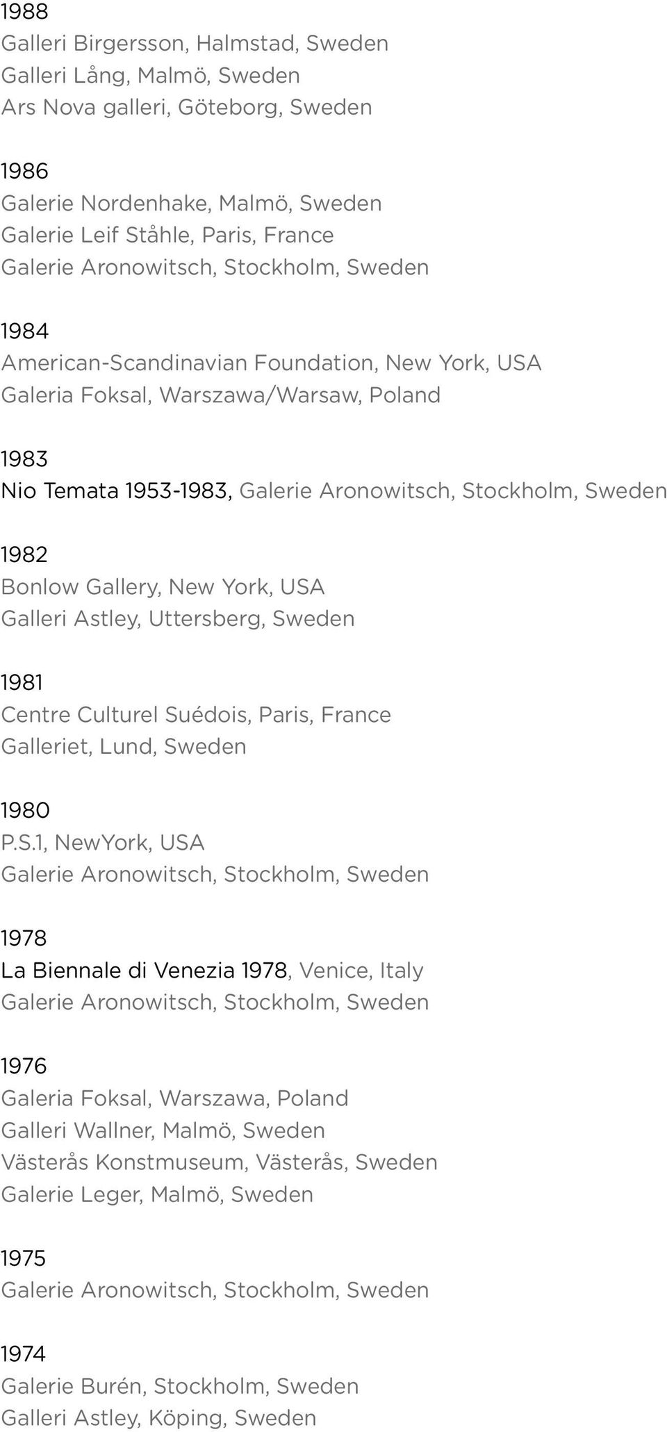 Sweden 1981 Centre Culturel Suédois, Paris, France Galleriet, Lund, Sweden 1980 P.S.1, NewYork, USA 1978 La Biennale di Venezia 1978, Venice,