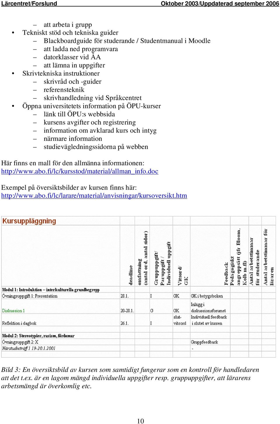 information om avklarad kurs och intyg närmare information studievägledningssidorna på webben Här finns en mall för den allmänna informationen: http://www.abo.fi/lc/kursstod/material/allman_info.