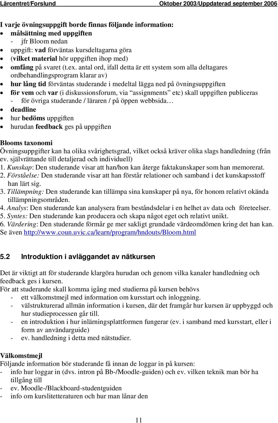 antal ord, ifall detta är ett system som alla deltagares ordbehandlingsprogram klarar av) hur lång tid förväntas studerande i medeltal lägga ned på övningsuppgiften för vem och var (i