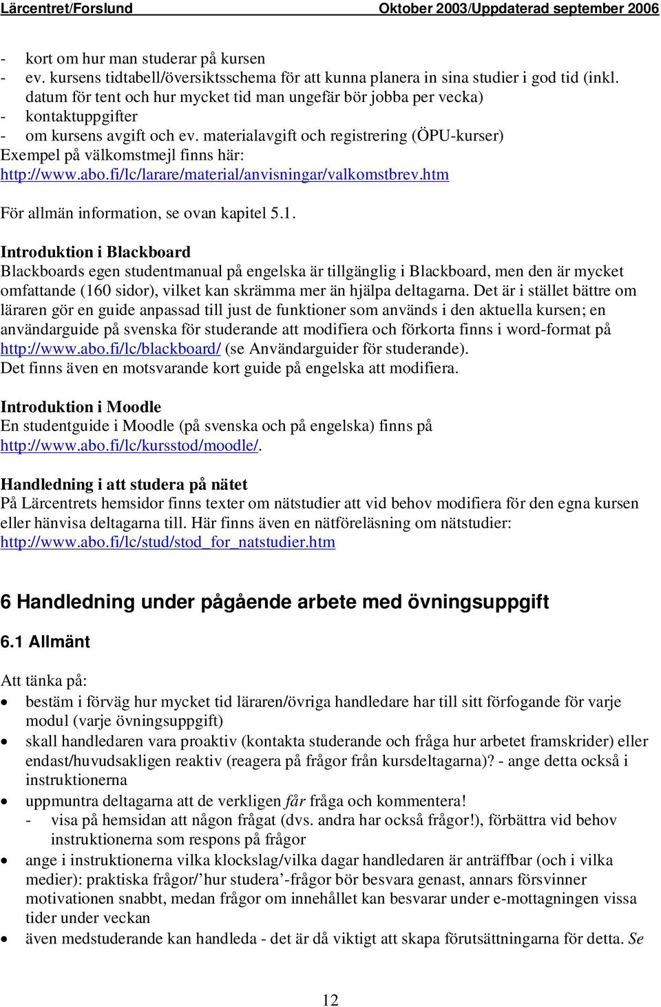 materialavgift och registrering (ÖPU-kurser) Exempel på välkomstmejl finns här: http://www.abo.fi/lc/larare/material/anvisningar/valkomstbrev.htm För allmän information, se ovan kapitel 5.1.