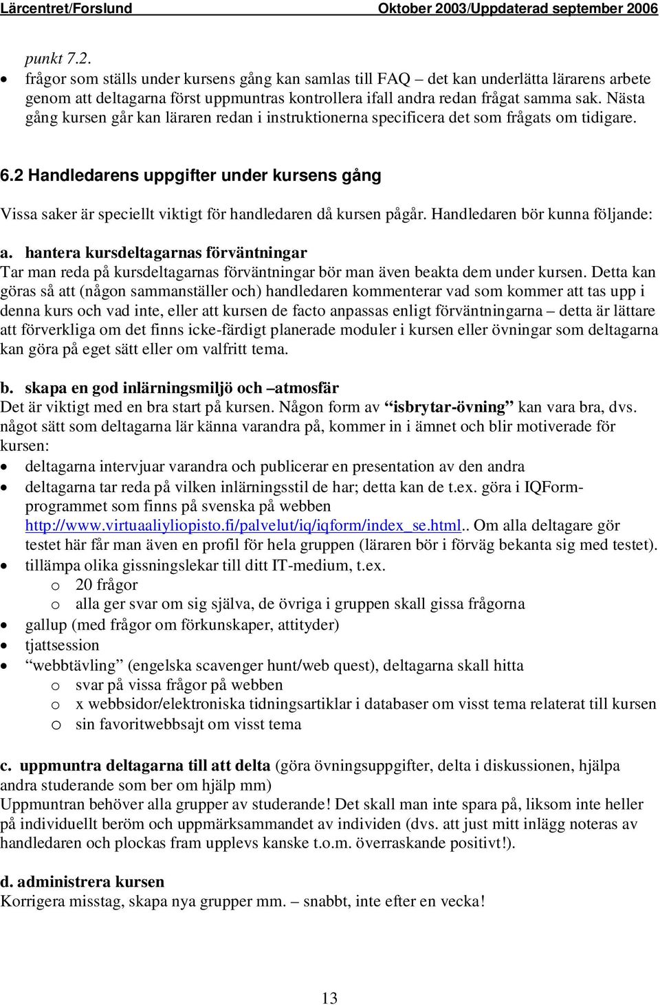 2 Handledarens uppgifter under kursens gång Vissa saker är speciellt viktigt för handledaren då kursen pågår. Handledaren bör kunna följande: a.