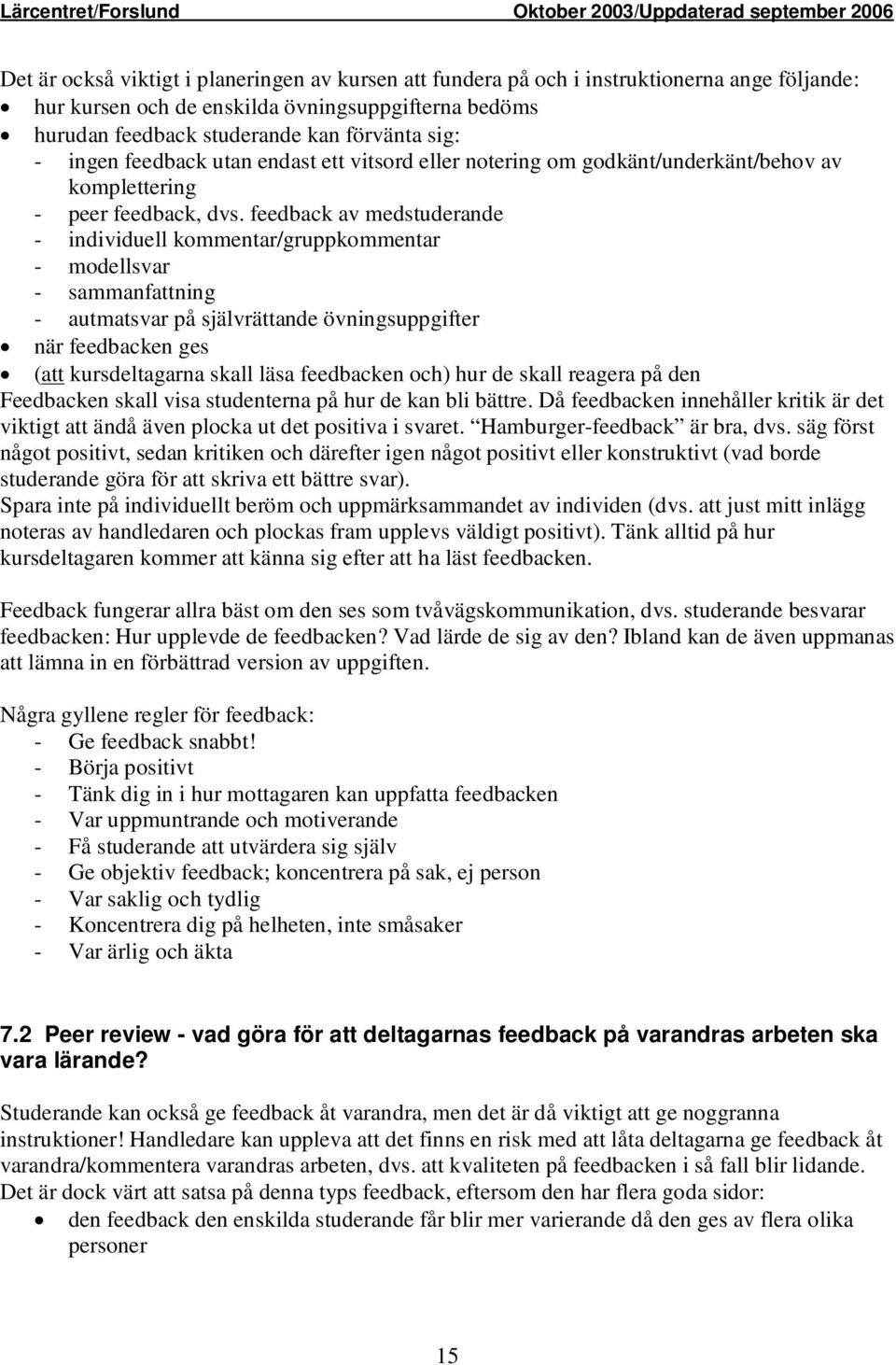 feedback av medstuderande - individuell kommentar/gruppkommentar - modellsvar - sammanfattning - autmatsvar på självrättande övningsuppgifter när feedbacken ges (att kursdeltagarna skall läsa