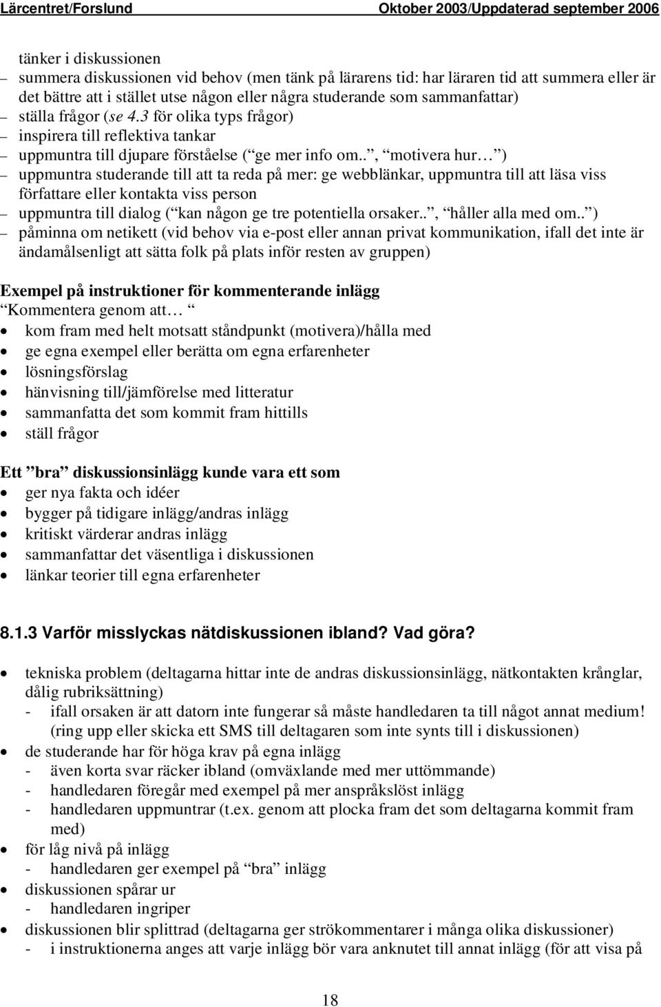 ., motivera hur ) uppmuntra studerande till att ta reda på mer: ge webblänkar, uppmuntra till att läsa viss författare eller kontakta viss person uppmuntra till dialog ( kan någon ge tre potentiella