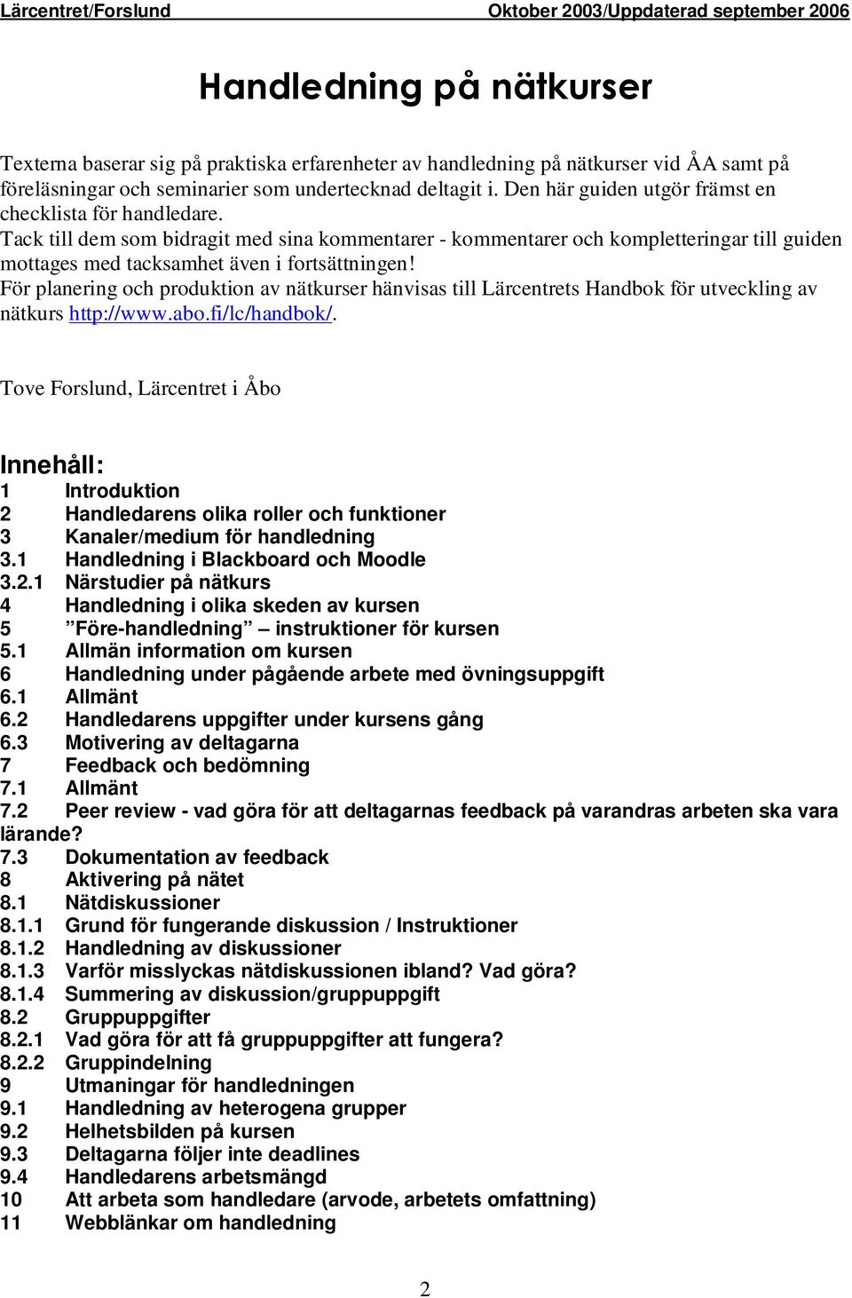 För planering och produktion av nätkurser hänvisas till Lärcentrets Handbok för utveckling av nätkurs http://www.abo.fi/lc/handbok/.