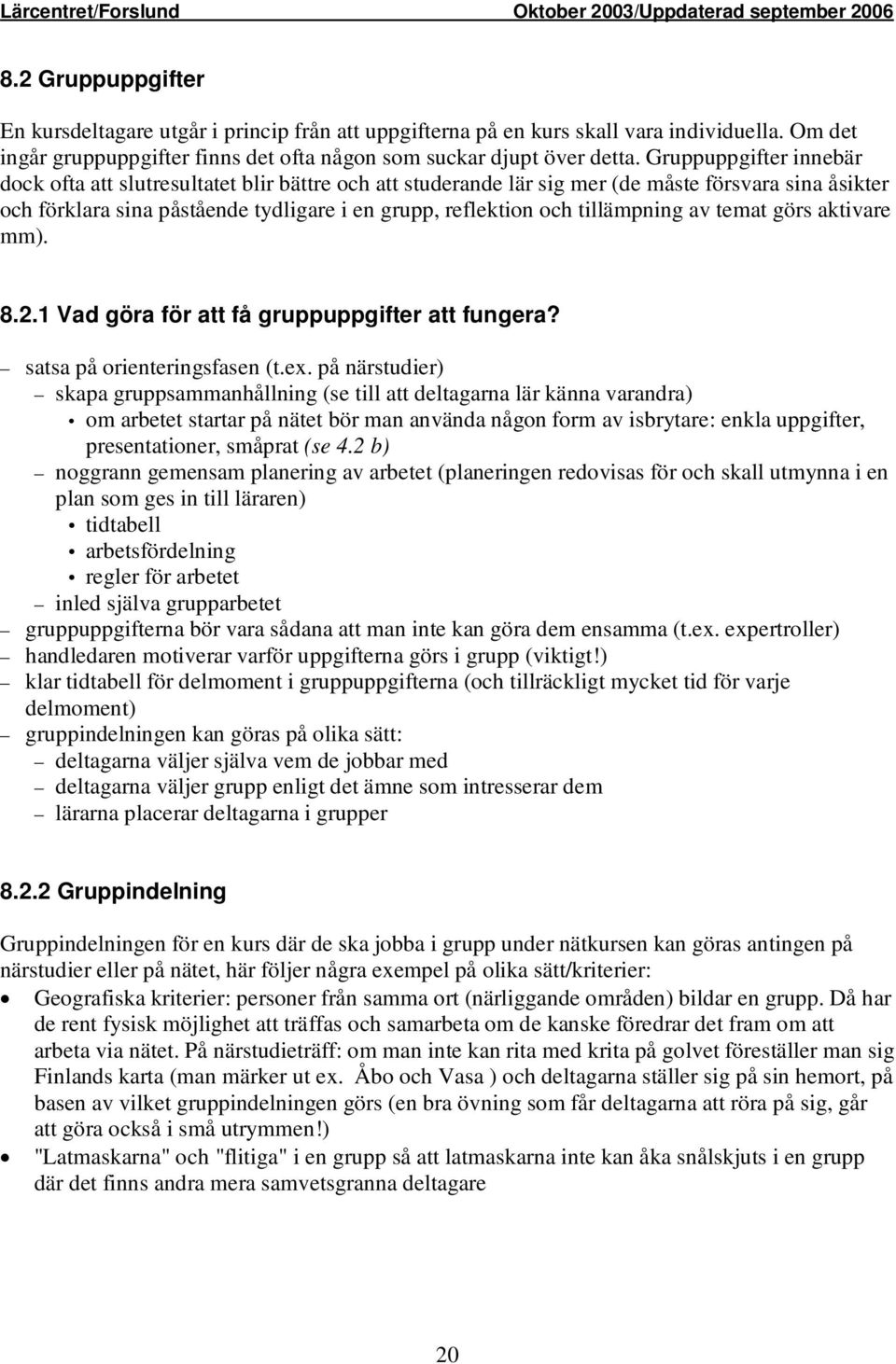 tillämpning av temat görs aktivare mm). 8.2.1 Vad göra för att få gruppuppgifter att fungera? satsa på orienteringsfasen (t.ex.
