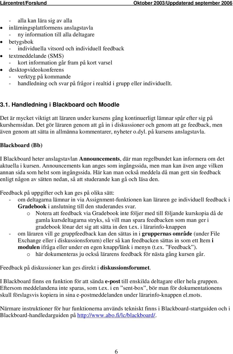 Handledning i Blackboard och Moodle Det är mycket viktigt att läraren under kursens gång kontinuerligt lämnar spår efter sig på kurshemsidan.