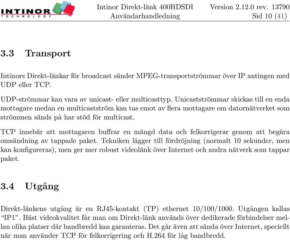 TCP innebär att mottagaren buffrar en mängd data och felkorrigerar genom att begära omsändning av tappade paket.