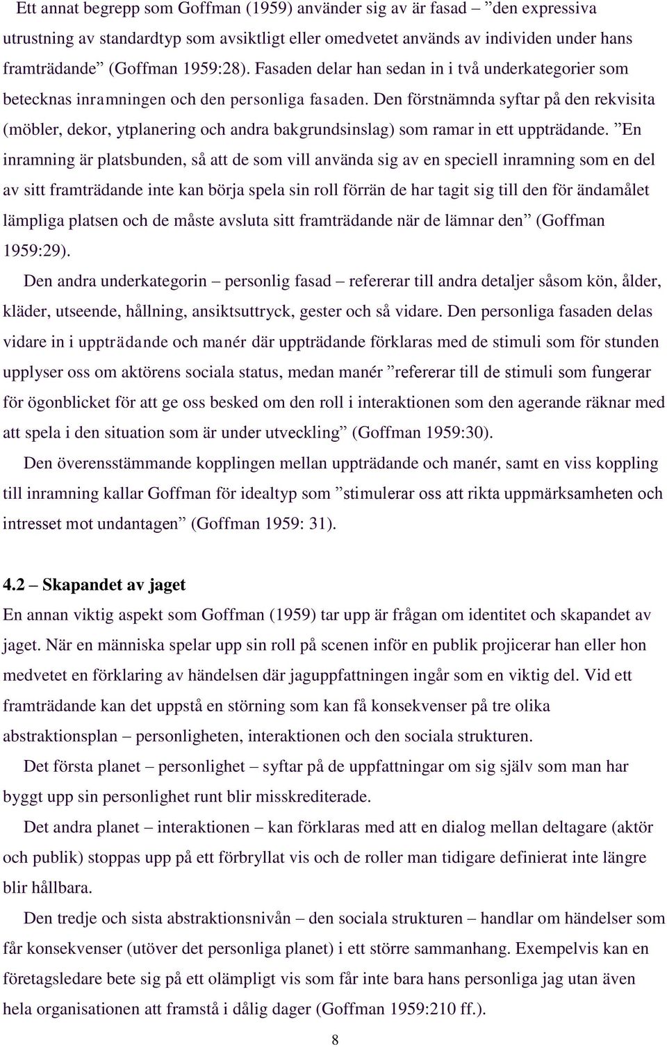 Den förstnämnda syftar på den rekvisita (möbler, dekor, ytplanering och andra bakgrundsinslag) som ramar in ett uppträdande.