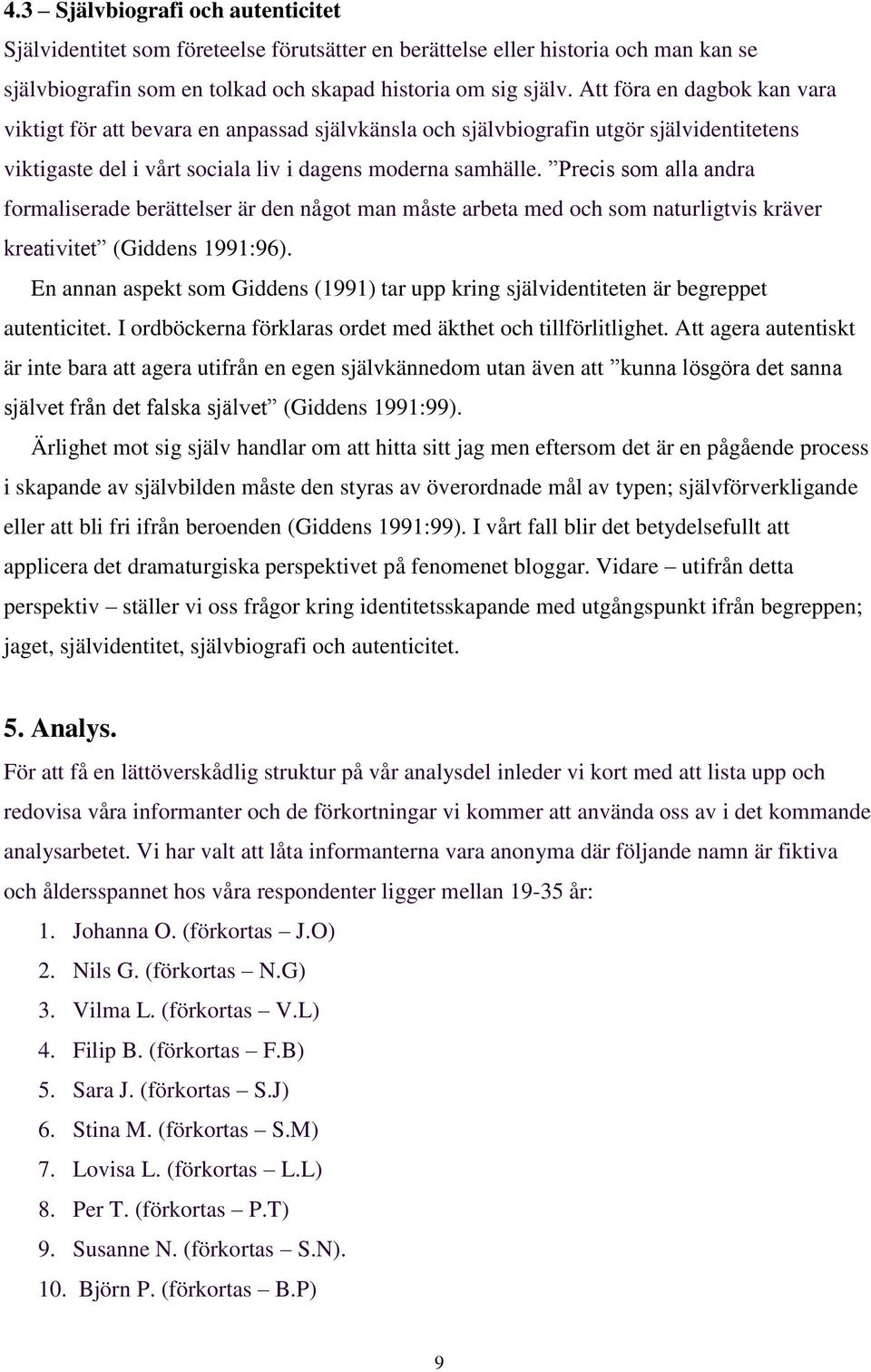 Precis som alla andra formaliserade berättelser är den något man måste arbeta med och som naturligtvis kräver kreativitet (Giddens 1991:96).