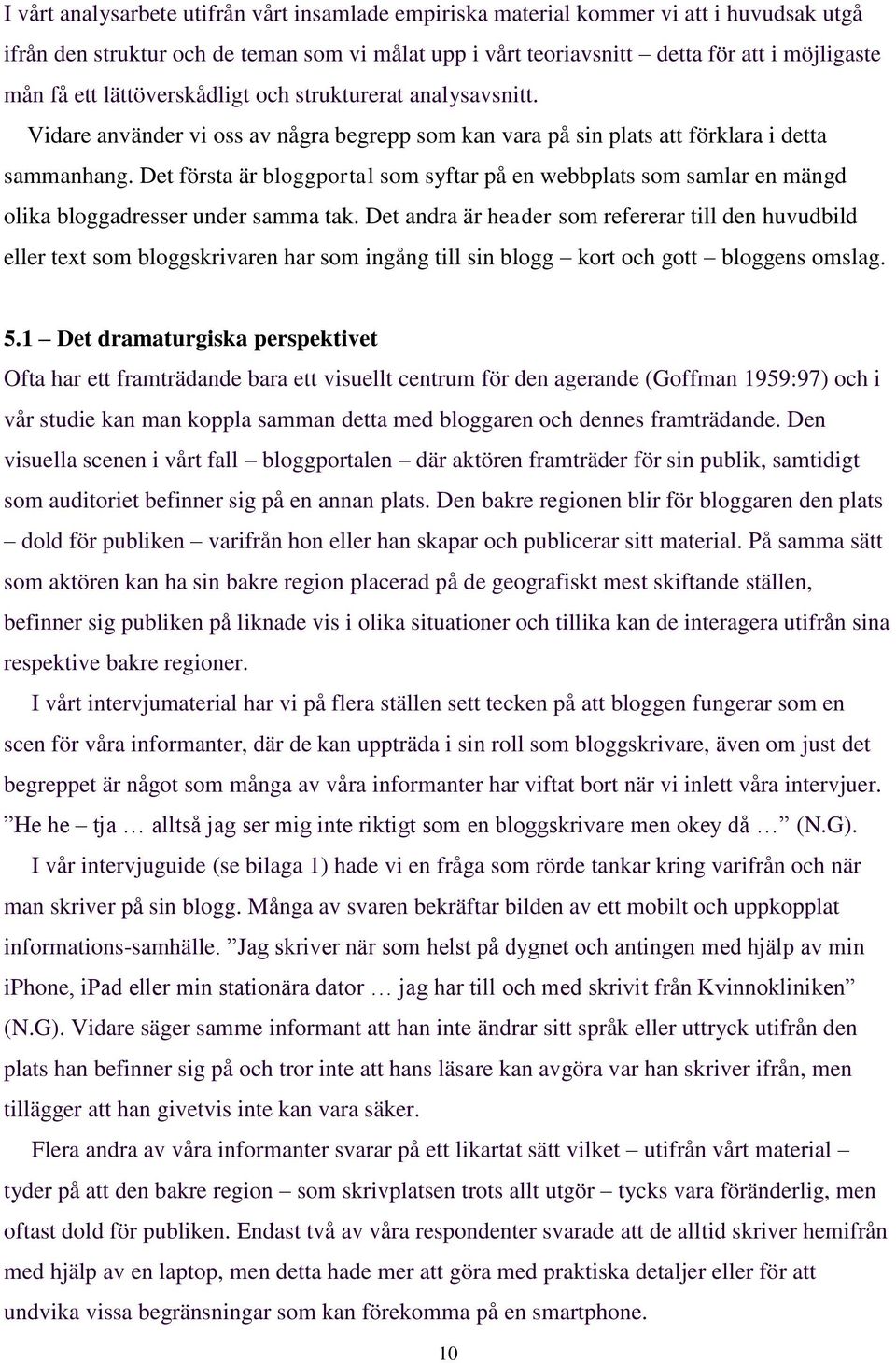 Det första är bloggportal som syftar på en webbplats som samlar en mängd olika bloggadresser under samma tak.