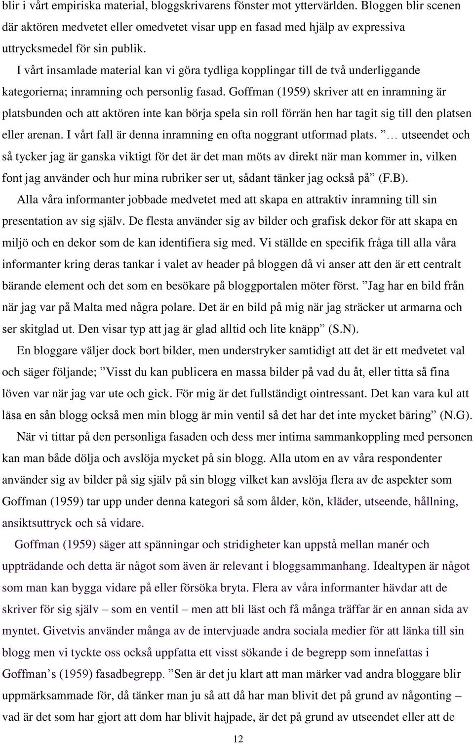 I vårt insamlade material kan vi göra tydliga kopplingar till de två underliggande kategorierna; inramning och personlig fasad.
