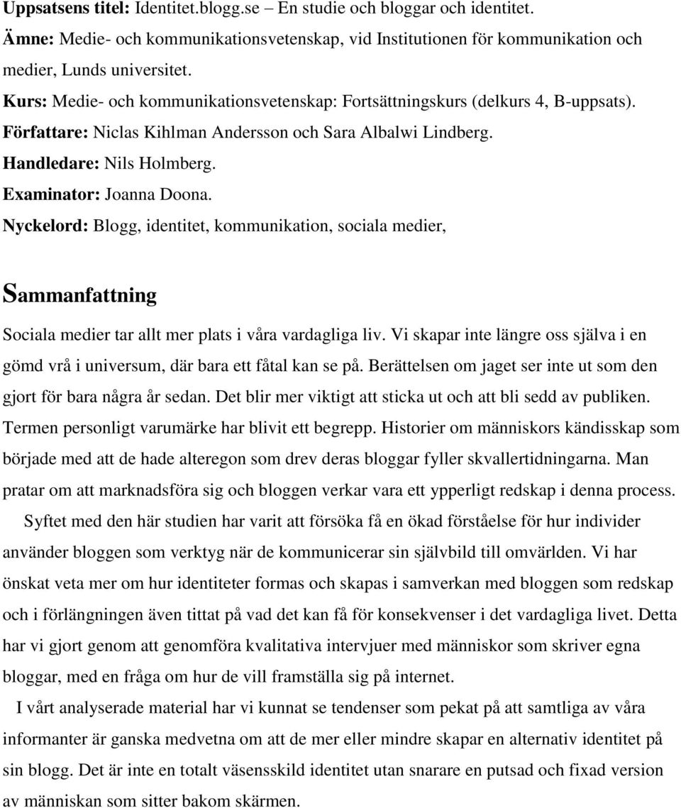 Nyckelord: Blogg, identitet, kommunikation, sociala medier, Sammanfattning Sociala medier tar allt mer plats i våra vardagliga liv.
