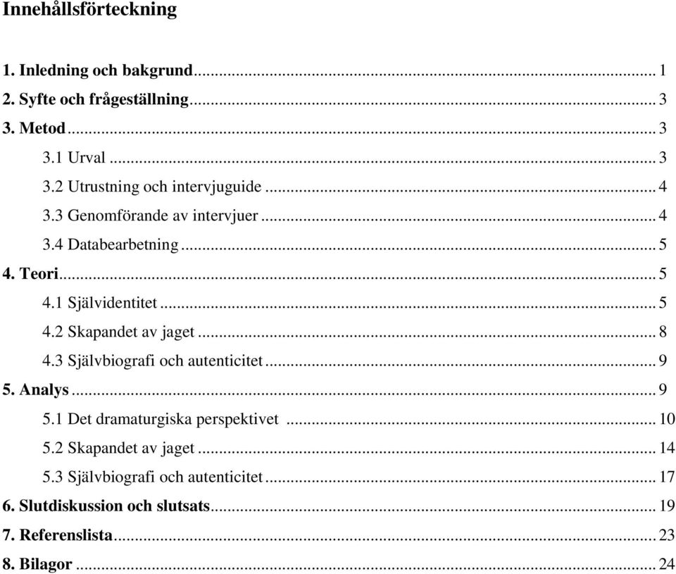 .. 8 4.3 Självbiografi och autenticitet... 9 5. Analys... 9 5.1 Det dramaturgiska perspektivet... 10 5.2 Skapandet av jaget... 14 5.