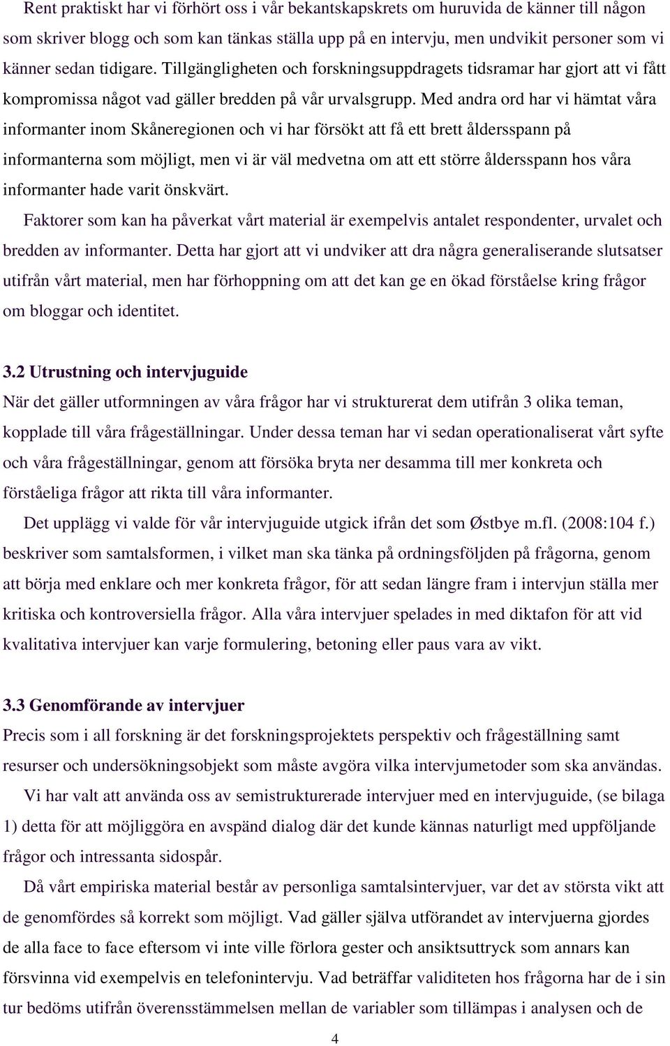 Med andra ord har vi hämtat våra informanter inom Skåneregionen och vi har försökt att få ett brett åldersspann på informanterna som möjligt, men vi är väl medvetna om att ett större åldersspann hos
