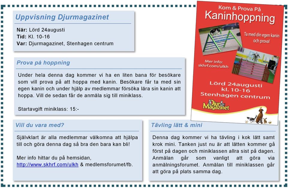 Besökare får ta med sin egen kanin och under hjälp av medlemmar försöka lära sin kanin att hoppa. Vill de sedan får de anmäla sig till miniklass. Startavgift miniklass: 15:- Vill du vara med?