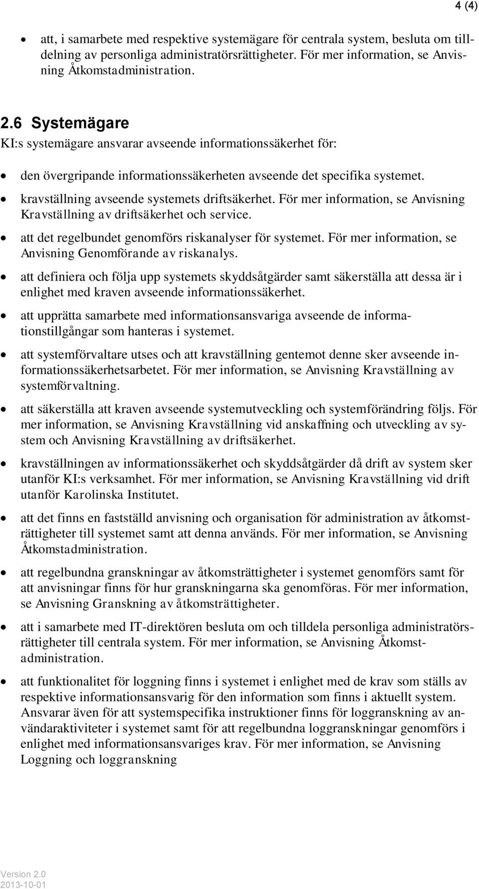 För mer information, se Anvisning Kravställning av driftsäkerhet och service. att det regelbundet genomförs riskanalyser för systemet. För mer information, se Anvisning Genomförande av riskanalys.