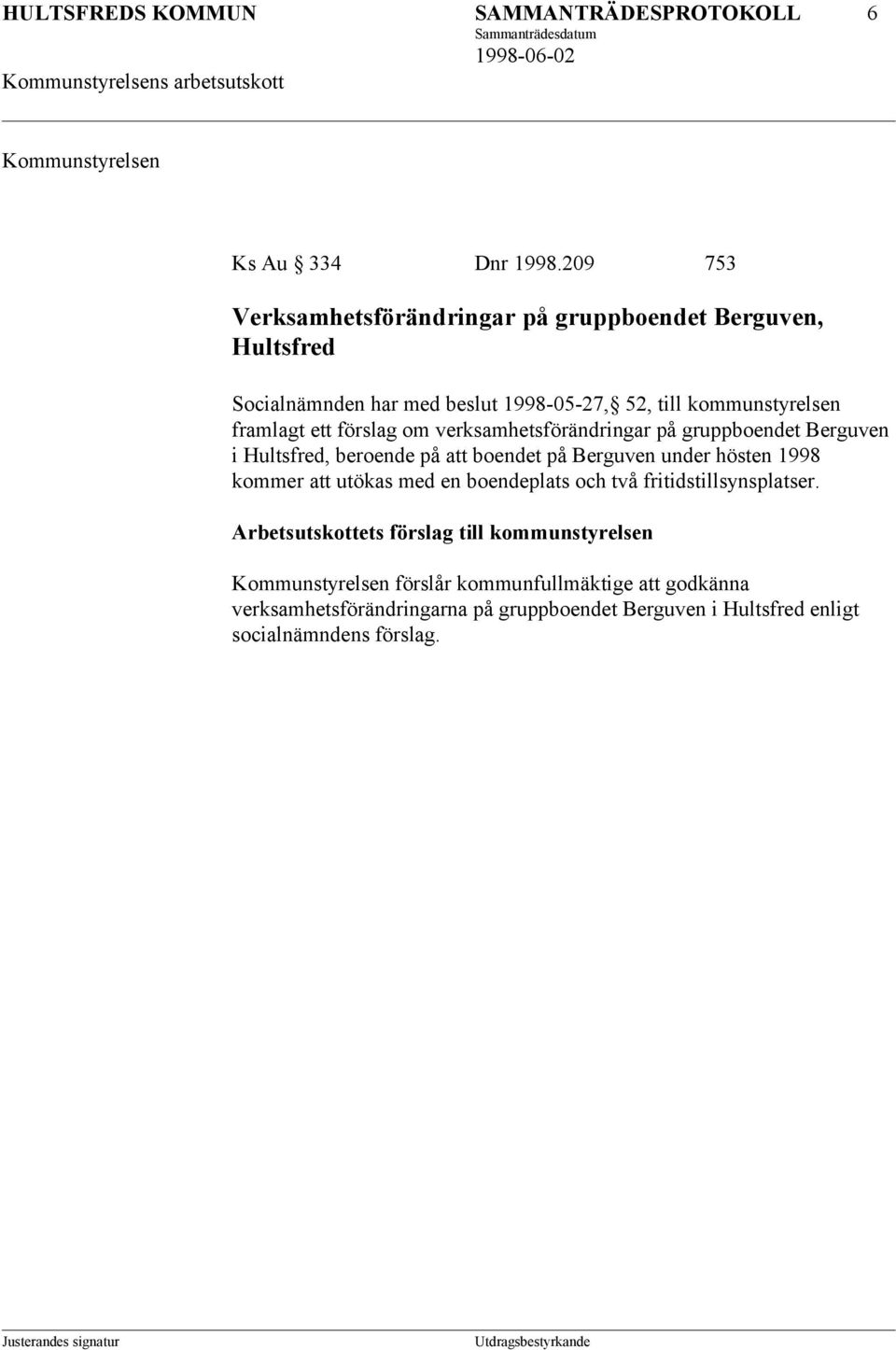 förslag om verksamhetsförändringar på gruppboendet Berguven i Hultsfred, beroende på att boendet på Berguven under hösten 1998 kommer att utökas med en