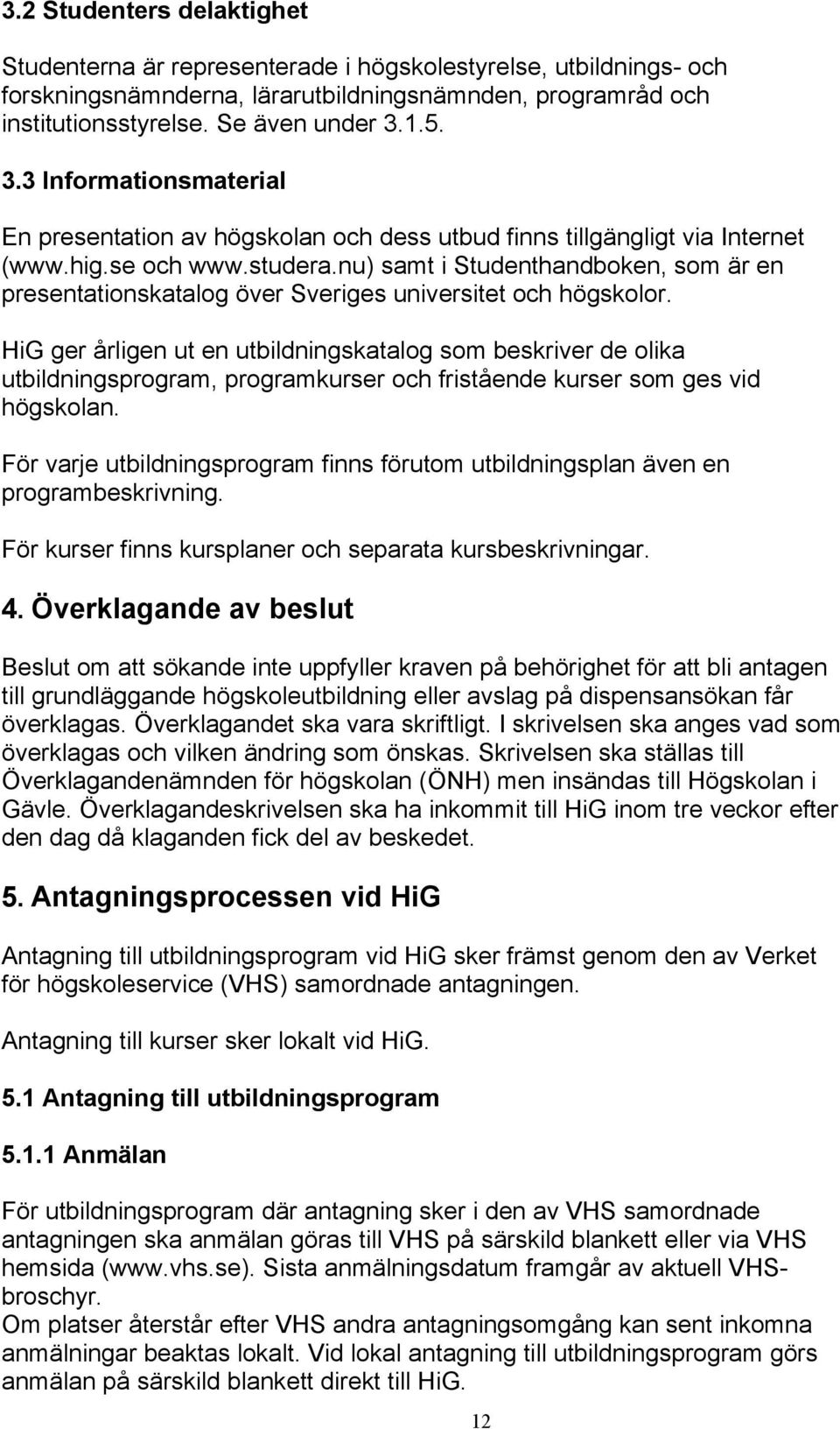 nu) samt i Studenthandboken, som är en presentationskatalog över Sveriges universitet och högskolor.