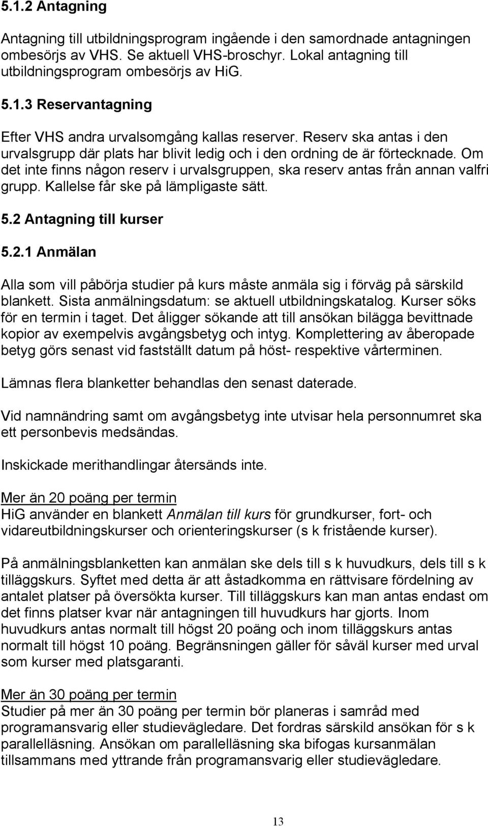 Kallelse får ske på lämpligaste sätt. 5.2 Antagning till kurser 5.2.1 Anmälan Alla som vill påbörja studier på kurs måste anmäla sig i förväg på särskild blankett.