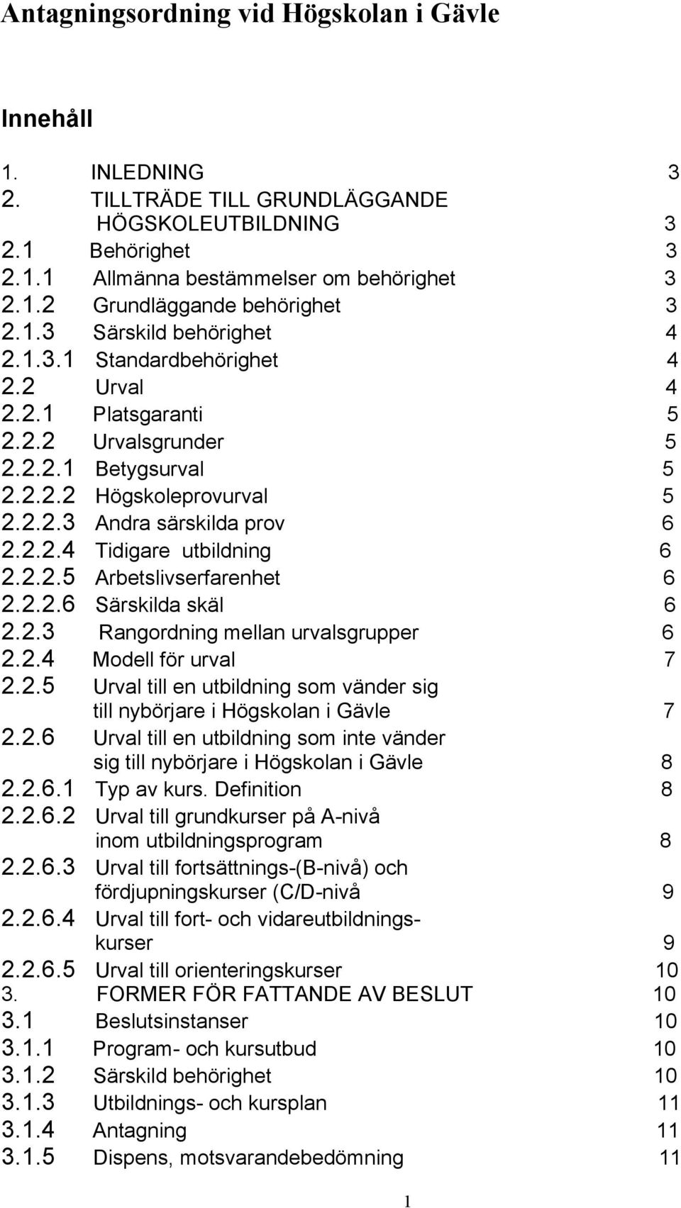 2.2.5 Arbetslivserfarenhet 6 2.2.2.6 Särskilda skäl 6 2.2.3 Rangordning mellan urvalsgrupper 6 2.2.4 Modell för urval 7 2.2.5 Urval till en utbildning som vänder sig till nybörjare i Högskolan i Gävle 7 2.