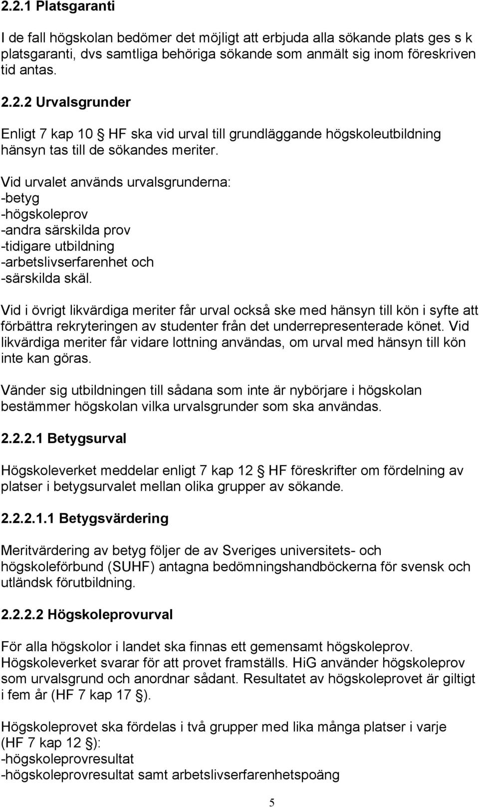 Vid i övrigt likvärdiga meriter får urval också ske med hänsyn till kön i syfte att förbättra rekryteringen av studenter från det underrepresenterade könet.