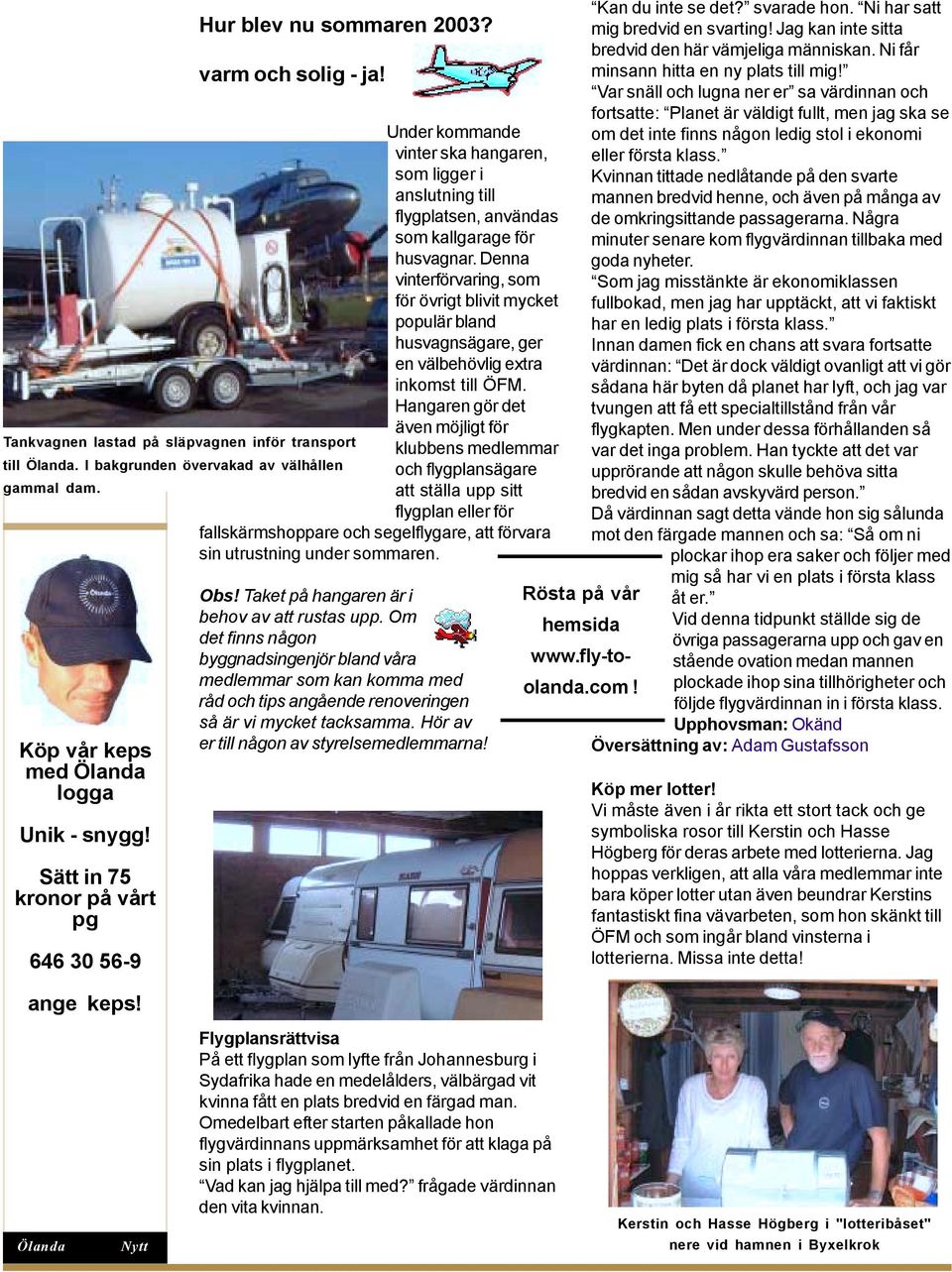 Hangaren gör det även möjligt för Tankvagnen lastad på släpvagnen inför transport klubbens medlemmar till Ölanda. I bakgrunden övervakad av välhållen och flygplansägare gammal dam.
