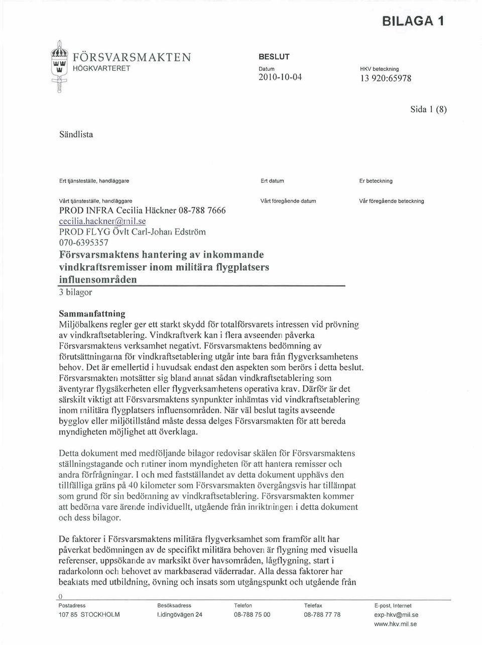 se PROD FLYG vlt Carl-Johan Edstrm 070-6395357 Frsvarsmaktens hantering av inkommande vindkraftsrem isser inom militra flygplatsers influ ensom rden 3 bilagor Vrt fregende datum Vr fregende