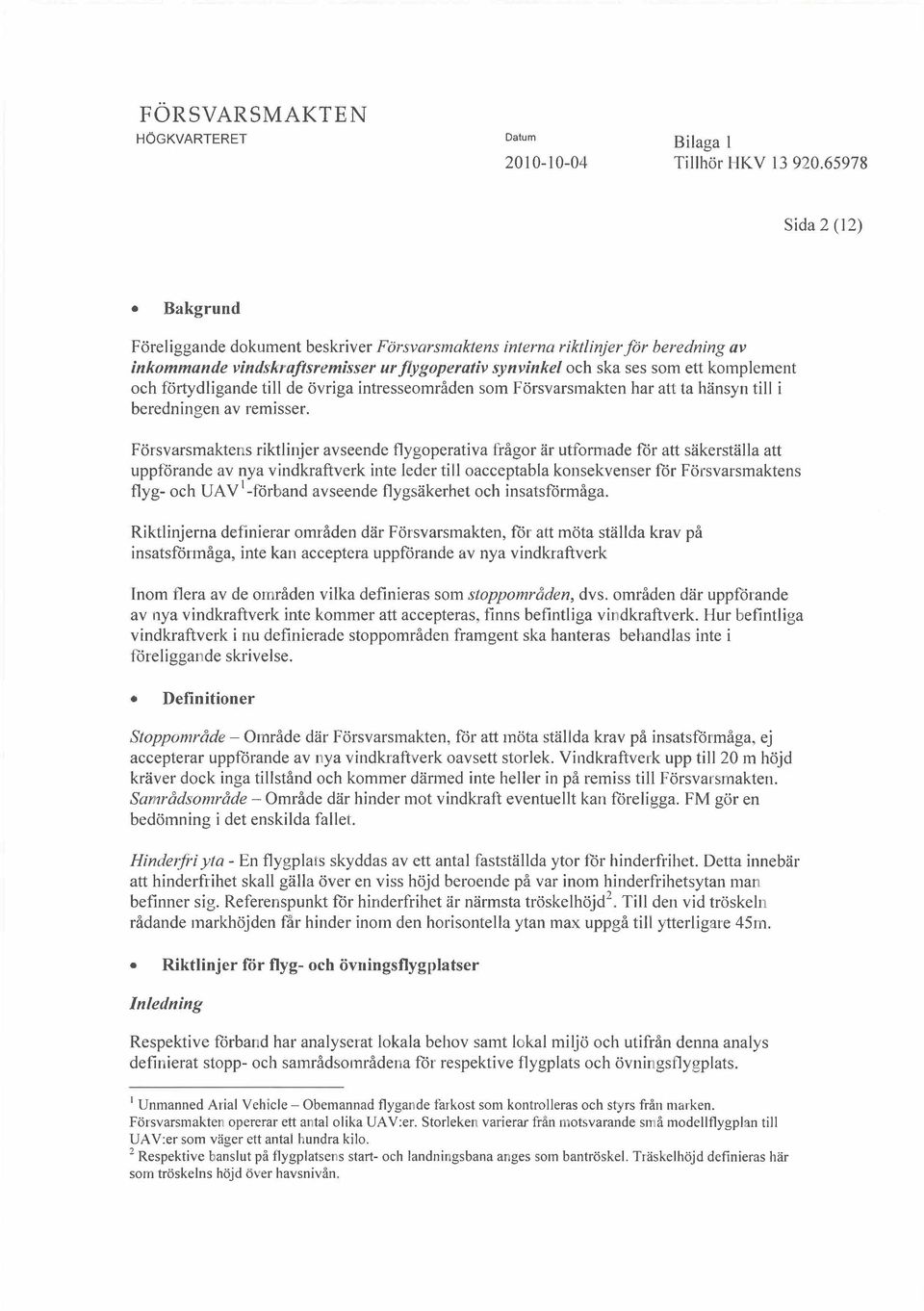 Frsvarsmaktens riktlinjer avseende flygoperativa frgor r utformade fr att skerstlla att uppfrande av nya vindkraftverk inte leder till oacceptabla konsekvenser fr Frsvarsmaktens flyg- och UAV -frband