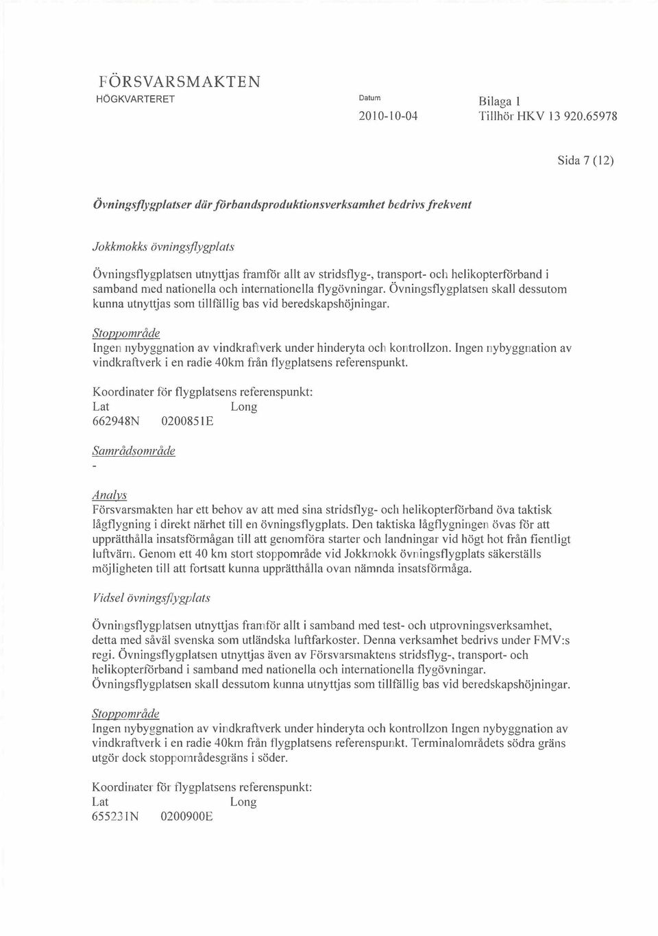 1 samband med nationella och internationella flygvningar. vningsflygplatsen skall dessutom kunna utnyttjas som tillfllig bas vid beredskapshjningar.