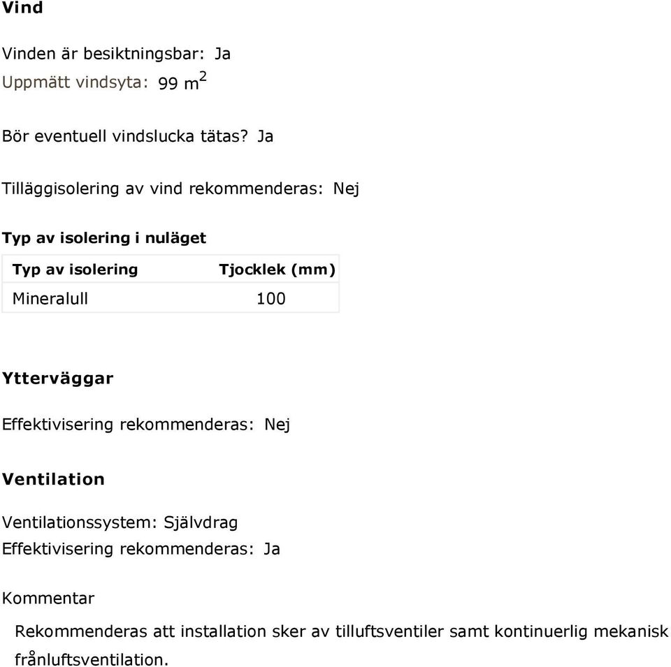 Mineralull 100 Ytterväggar Effektivisering rekommenderas: Nej Ventilation Ventilationssystem: Självdrag