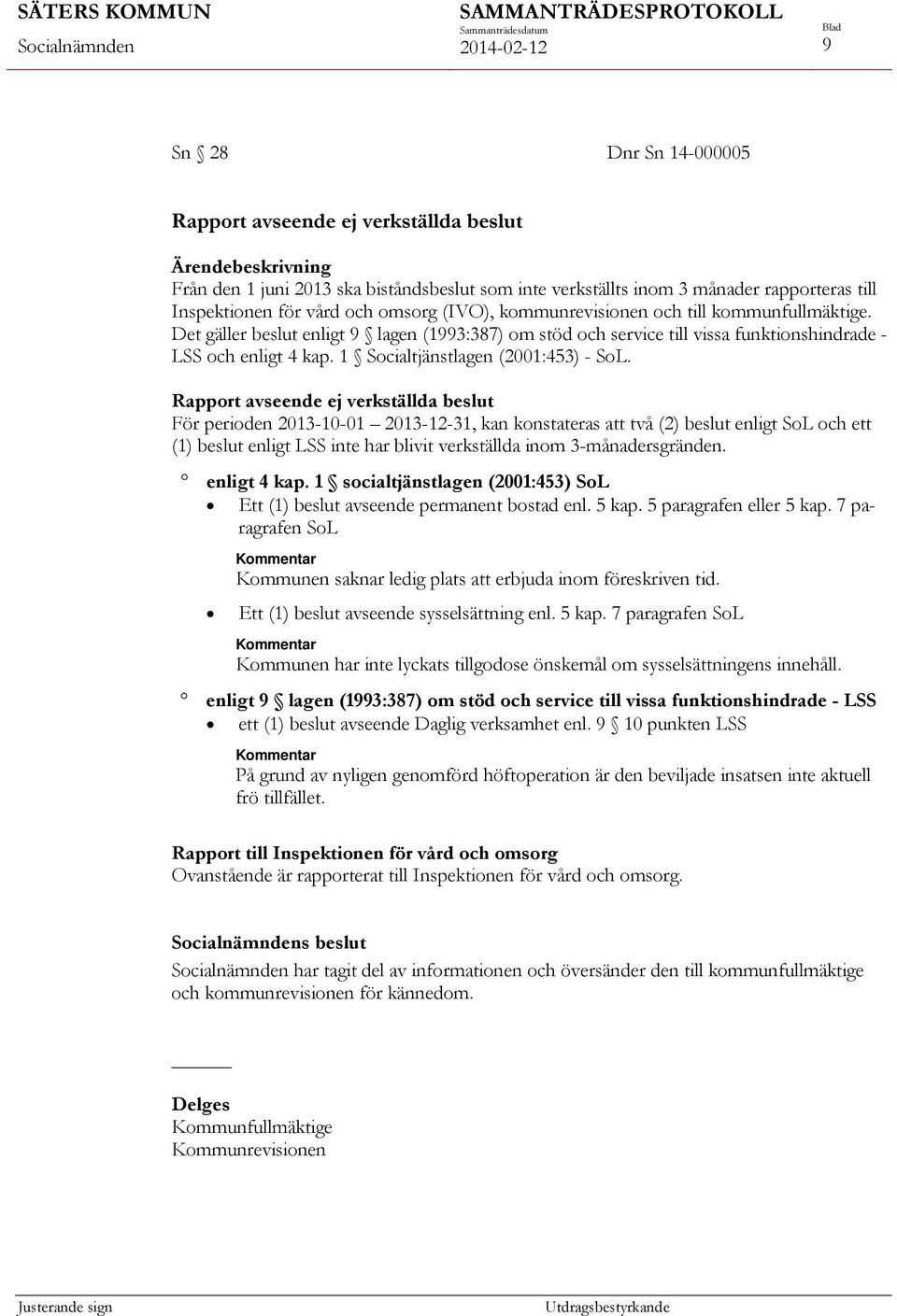 Rapport avseende ej verkställda beslut För perioden 2013-10-01 2013-12-31, kan konstateras att två (2) beslut enligt SoL och ett (1) beslut enligt LSS inte har blivit verkställda inom