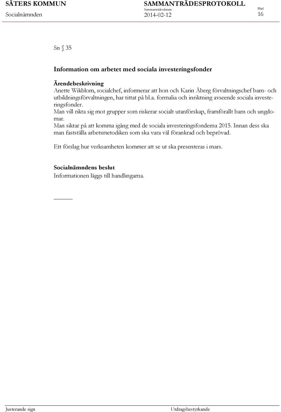 Man vill rikta sig mot grupper som riskerar socialt utanförskap, framförallt barn och ungdomar.