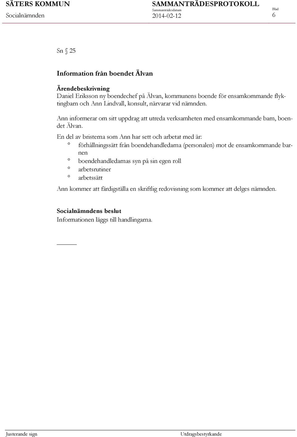 En del av bristerna som Ann har sett och arbetat med är: förhållningssätt från boendehandledarna (personalen) mot de ensamkommande barnen