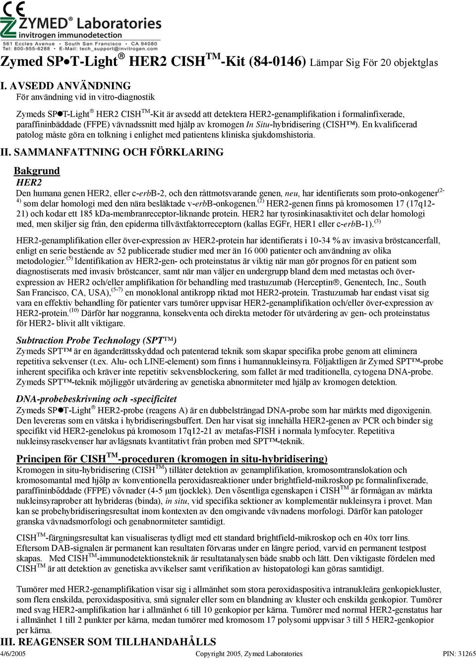 med hjälp av kromogen In Situ-hybridisering (CISH ). En kvalificerad patolog måste göra en tolkning i enlighet med patientens kliniska sjukdomshistoria. II.