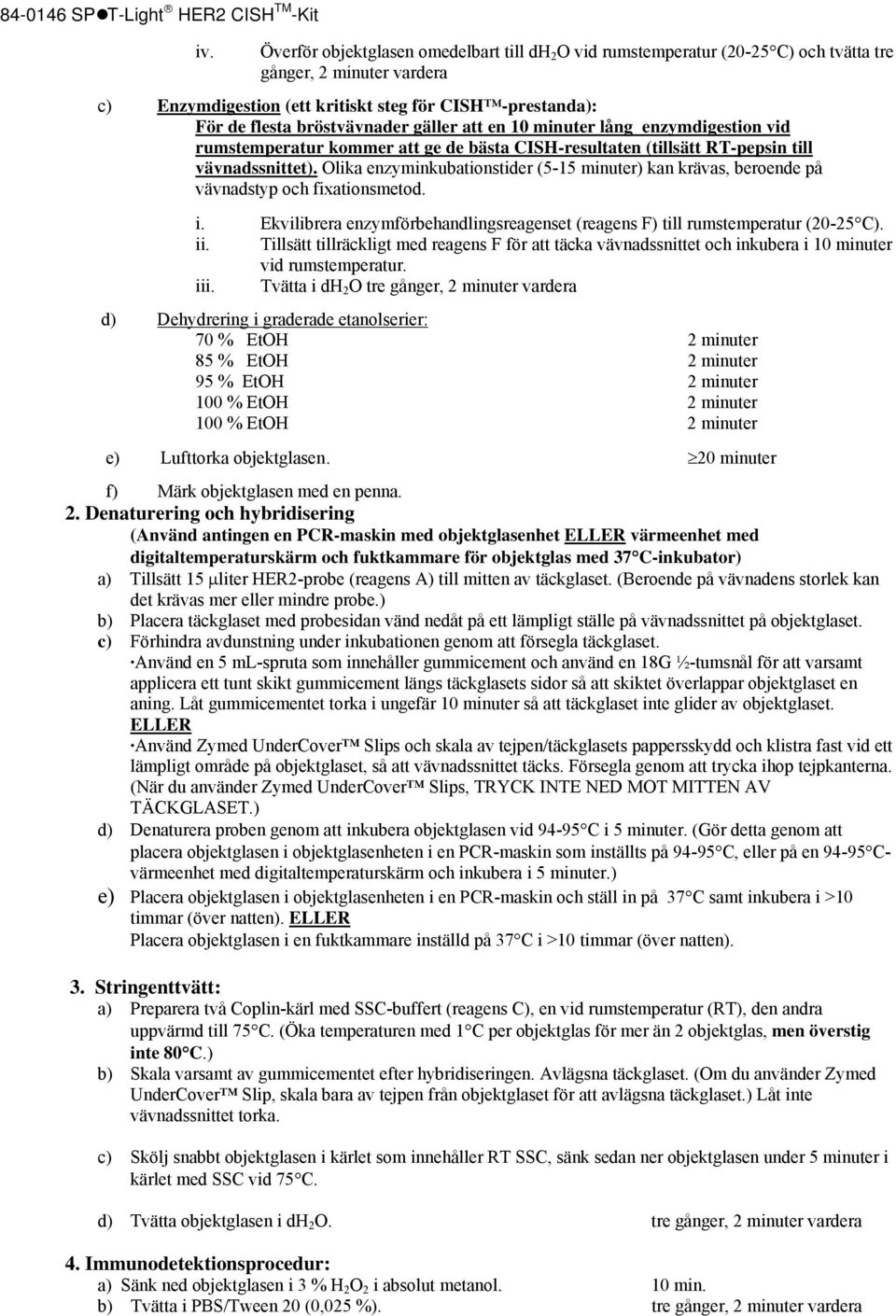 Olika enzyminkubationstider (5-15 minuter) kan krävas, beroende på vävnadstyp och fixationsmetod. i. Ekvilibrera enzymförbehandlingsreagenset (reagens F) till rumstemperatur (20-25 C). ii.