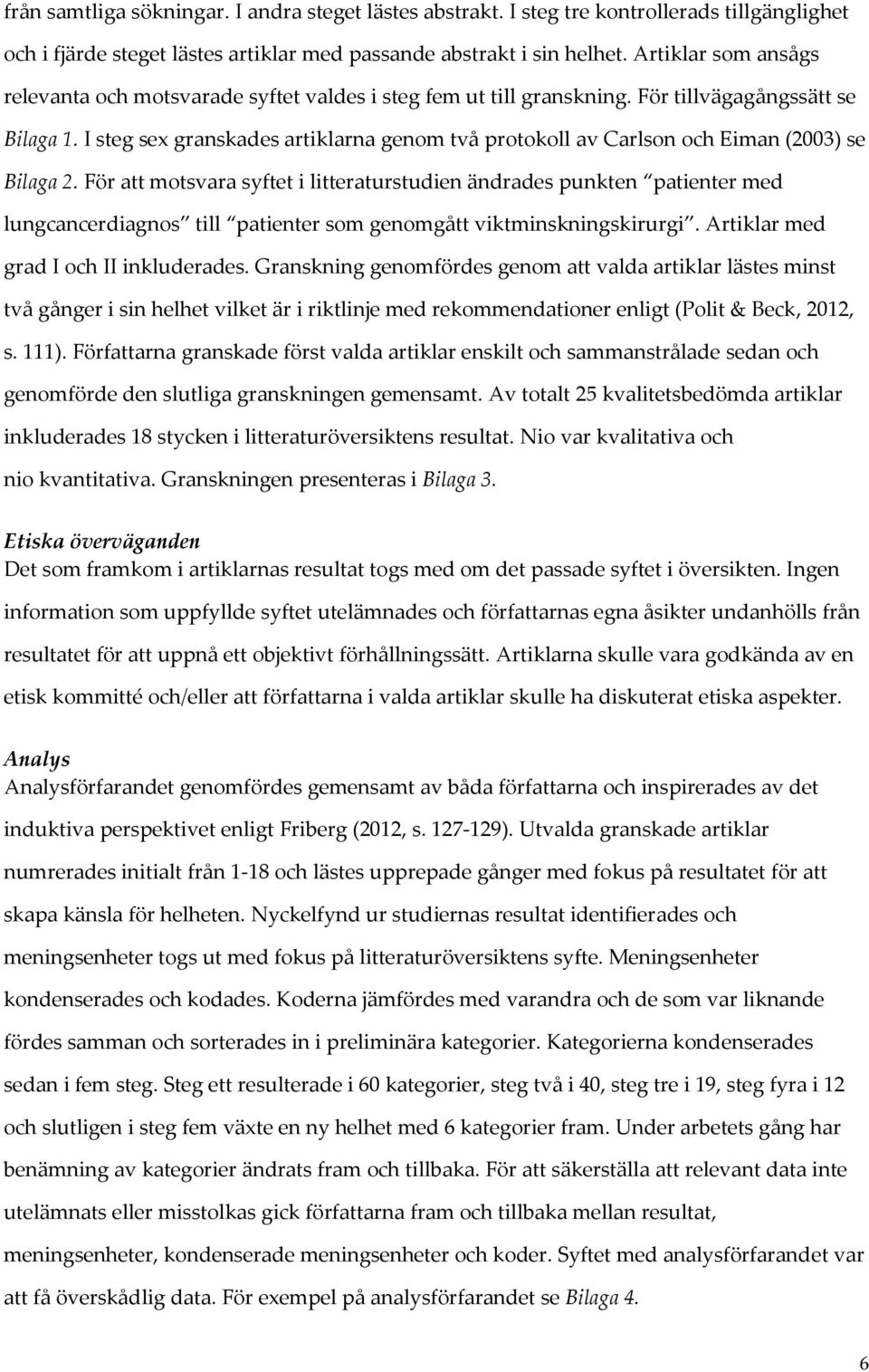 I steg sex granskades artiklarna genom två protokoll av Carlson och Eiman (2003) se Bilaga 2.