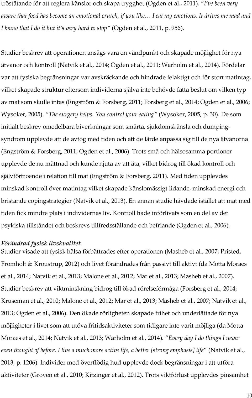 Studier beskrev att operationen ansågs vara en vändpunkt och skapade möjlighet för nya ätvanor och kontroll (Natvik et al., 2014; Ogden et al., 2011; Warholm et al., 2014).