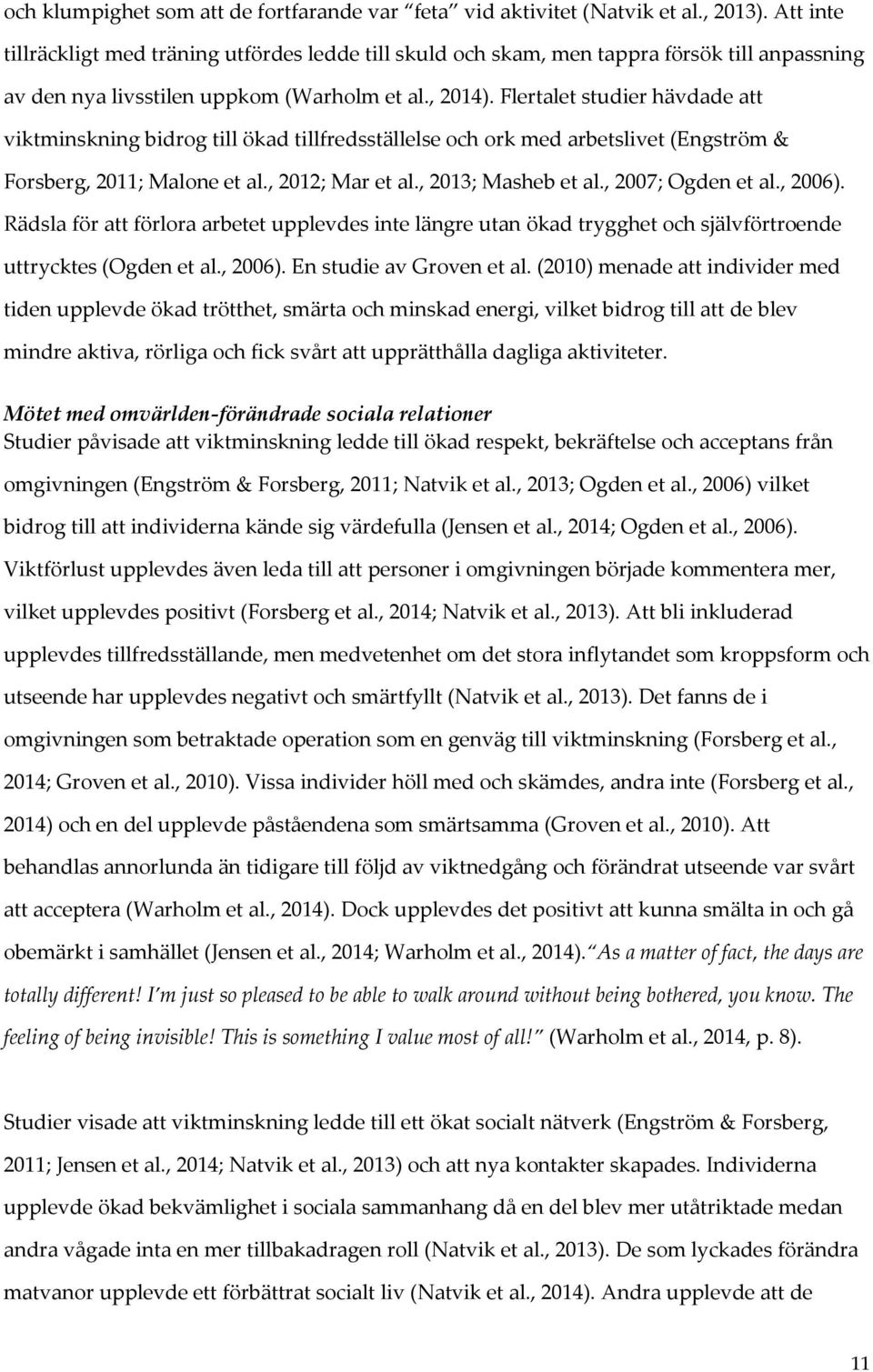 Flertalet studier hävdade att viktminskning bidrog till ökad tillfredsställelse och ork med arbetslivet (Engström & Forsberg, 2011; Malone et al., 2012; Mar et al., 2013; Masheb et al.
