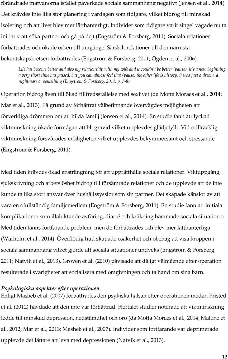 Individer som tidigare varit singel vågade nu ta initiativ att söka partner och gå på dejt (Engström & Forsberg, 2011). Sociala relationer förbättrades och ökade orken till umgänge.