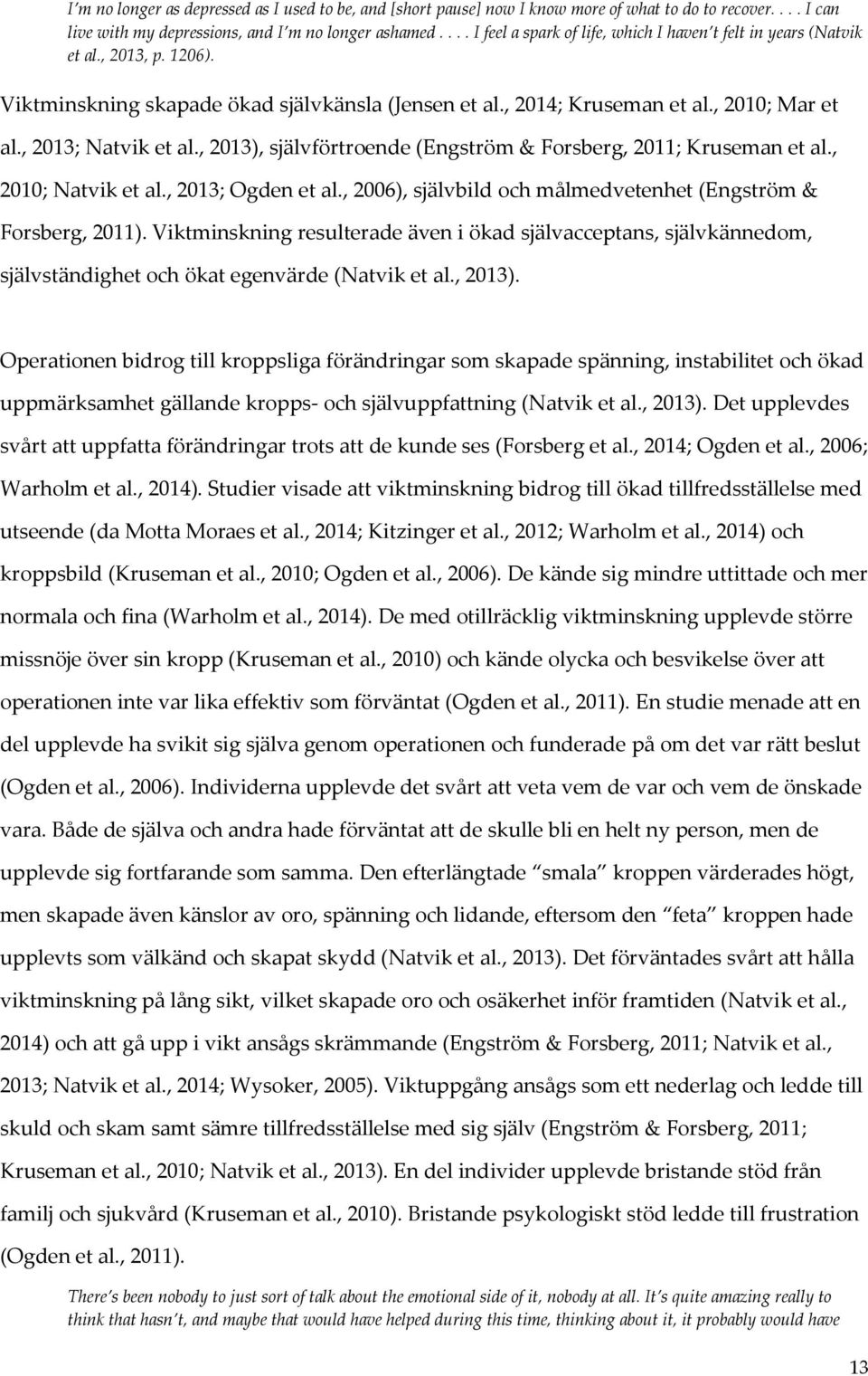 , 2013; Natvik et al., 2013), självförtroende (Engström & Forsberg, 2011; Kruseman et al., 2010; Natvik et al., 2013; Ogden et al., 2006), självbild och målmedvetenhet (Engström & Forsberg, 2011).