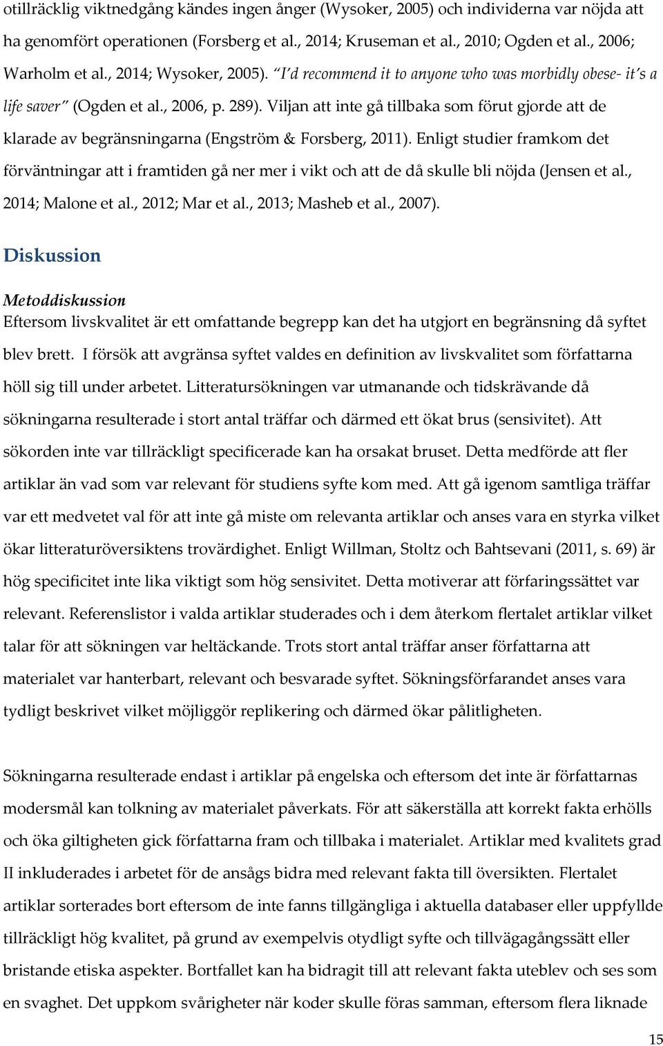 Viljan att inte gå tillbaka som förut gjorde att de klarade av begränsningarna (Engström & Forsberg, 2011).