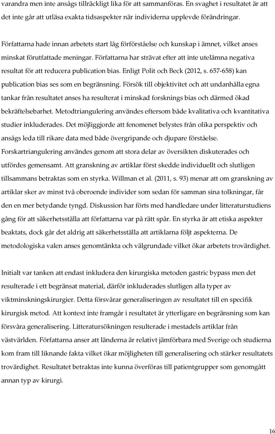 Författarna har strävat efter att inte utelämna negativa resultat för att reducera publication bias. Enligt Polit och Beck (2012, s. 657-658) kan publication bias ses som en begränsning.