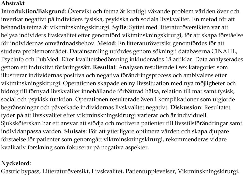 Syfte: Syftet med litteraturöversikten var att belysa individers livskvalitet efter genomförd viktminskningskirurgi, för att skapa förståelse för individernas omvårdnadsbehov.