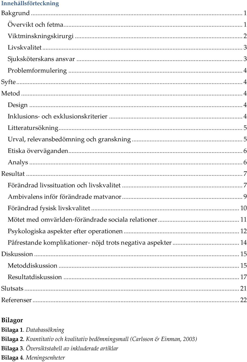 .. 7 Förändrad livssituation och livskvalitet... 7 Ambivalens inför förändrade matvanor... 9 Förändrad fysisk livskvalitet... 10 Mötet med omvärlden-förändrade sociala relationer.