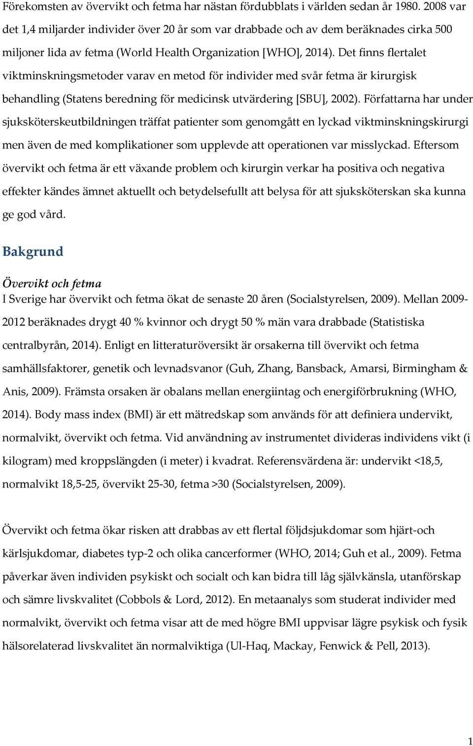 Det finns flertalet viktminskningsmetoder varav en metod för individer med svår fetma är kirurgisk behandling (Statens beredning för medicinsk utvärdering [SBU], 2002).